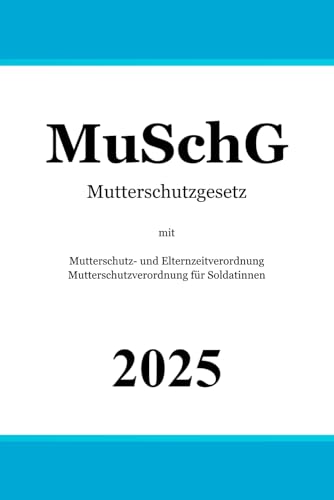 Mutterschutzgesetz mit Mutterschutz- und Elternzeitverordnung & Mutterschutzverordnung für Soldatinnen: MuSchG | MuSchEltZV | MuSchSoldV von Independently published