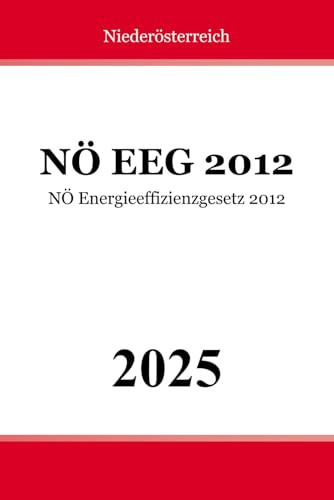 NÖ Energieeffizienzgesetz 2012 - NÖ EEG 2012 NÖ Energieeffizienzgesetz 2012 - NÖ EEG 2012 von Independently published