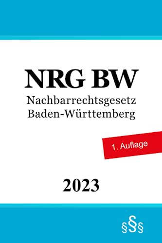 Nachbarrechtsgesetz Baden-Württemberg - NRG BW Nachbarrechtsgesetz Baden-Württemberg - NRG BW von Independently published