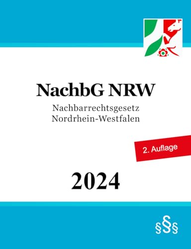 Nachbarrechtsgesetz - NachbG NRW: Nordrhein-Westfalen Nachbarrechtsgesetz - NachbG NRW: Nordrhein-Westfalen