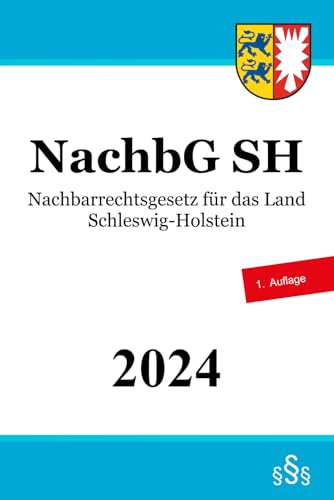 Nachbarrechtsgesetz für das Land Schleswig-Holstein - NachbG SH Nachbarrechtsgesetz für das Land Schleswig-Holstein - NachbG SH von Independently published