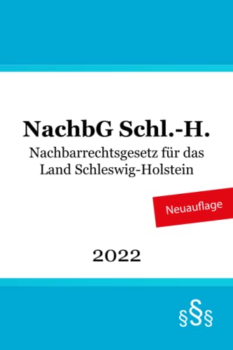 Nachbarrechtsgesetz für das Land Schleswig-Holstein - NachbG Schl.-H. von Independently published