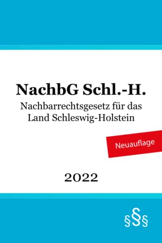 Nachbarrechtsgesetz für das Land Schleswig-Holstein - NachbG Schl.-H. Nachbarrechtsgesetz für das Land Schleswig-Holstein - NachbG Schl.-H. von Independently published