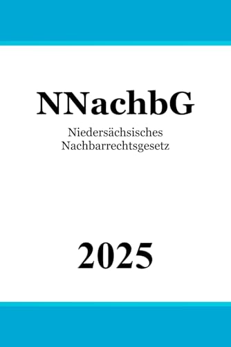 Niedersächsisches Nachbarrechtsgesetz - NNachbG Niedersächsisches Nachbarrechtsgesetz - NNachbG von Independently published