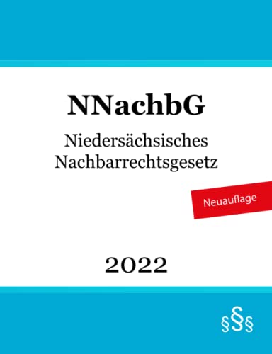 Niedersächsisches Nachbarrechtsgesetz - NNachbG: Niedersachsen Niedersächsisches Nachbarrechtsgesetz - NNachbG: Niedersachsen von Independently published