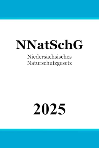 Niedersächsisches Naturschutzgesetz - NNatSchG Niedersächsisches Naturschutzgesetz - NNatSchG von Independently published