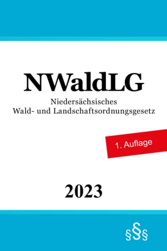 Niedersächsisches Wald- und Landschaftsordnungsgesetz - NWaldLG von Independently published