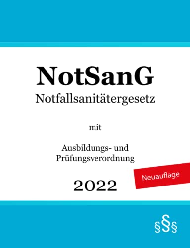 Notfallsanitätergesetz - NotSanG: mit Ausbildungs- und Prüfungsverordnung von Independently published
