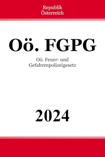Oö. Feuer- und Gefahrenpolizeigesetz - Oö. FGPG Oö. Feuer- und Gefahrenpolizeigesetz - Oö. FGPG