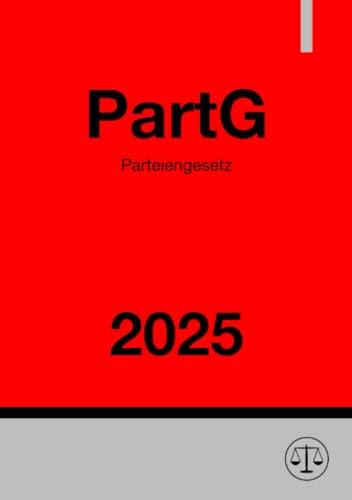 Parteiengesetz - PartG 2025: Gesetz über die politischen Parteien: Gesetz über die politischen Parteien.DE Parteiengesetz - PartG 2025: Gesetz über die politischen Parteien: Gesetz über die politischen Parteien.DE von epubli