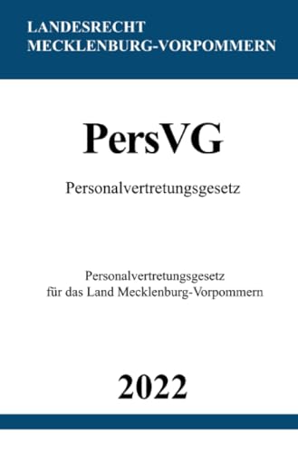 Personalvertretungsgesetz PersVG M-V 2022: Personalvertretungsgesetz für das Land Mecklenburg-Vorpommern Personalvertretungsgesetz PersVG M-V 2022: Personalvertretungsgesetz für das Land Mecklenburg-Vorpommern