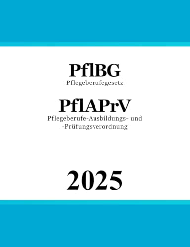 Pflegeberufegesetz & Pflegeberufe-Ausbildungs- und -Prüfungsverordnung: PflBG & PflAPrV von Independently published