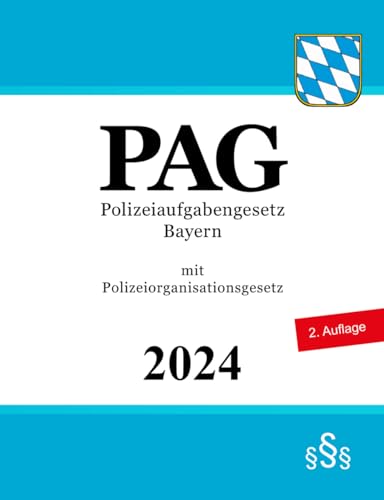 Polizeiaufgabengesetz Bayern - PAG: mit Polizeiorganisationsgesetz Polizeiaufgabengesetz Bayern - PAG: mit Polizeiorganisationsgesetz