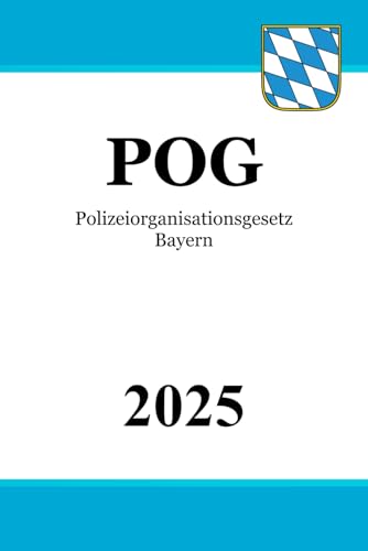 Polizeiorganisationsgesetz Bayern - POG Polizeiorganisationsgesetz Bayern - POG von Independently published