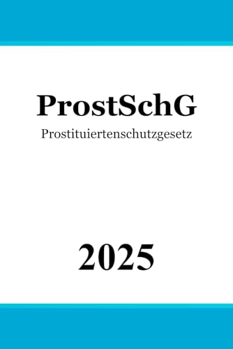 Prostituiertenschutzgesetz - ProstSchG Prostituiertenschutzgesetz - ProstSchG von Independently published