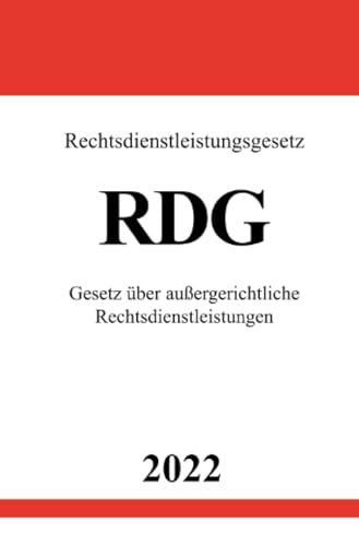 Rechtsdienstleistungsgesetz RDG 2022: Gesetz über außergerichtliche Rechtsdienstleistungen Rechtsdienstleistungsgesetz RDG 2022: Gesetz über außergerichtliche Rechtsdienstleistungen