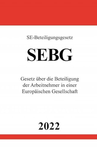 SE-Beteiligungsgesetz SEBG 2022: Gesetz über die Beteiligung der Arbeitnehmer in einer Europäischen Gesellschaft SE-Beteiligungsgesetz SEBG 2022: Gesetz über die Beteiligung der Arbeitnehmer in einer Europäischen Gesellschaft