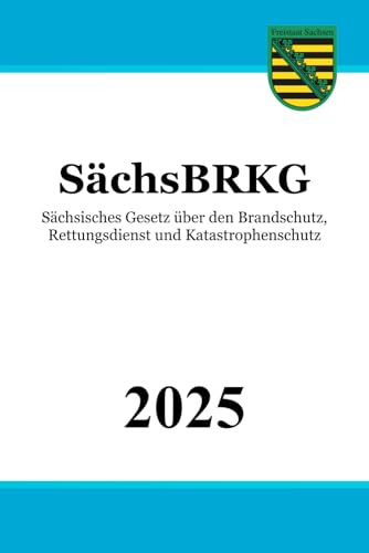 Sächsisches Gesetz über den Brandschutz, Rettungsdienst und Katastrophenschutz - SächsBRKG Sächsisches Gesetz über den Brandschutz, Rettungsdienst und Katastrophenschutz - SächsBRKG von Independently published