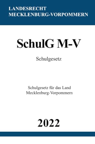 Schulgesetz SchulG M-V 2022: Schulgesetz für das Land Mecklenburg-Vorpommern Schulgesetz SchulG M-V 2022: Schulgesetz für das Land Mecklenburg-Vorpommern