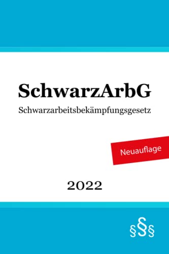 Schwarzarbeitsbekämpfungsgesetz: SchwarzArbG von Independently published