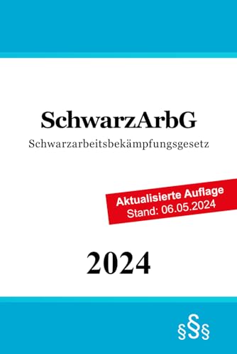 Schwarzarbeitsbekämpfungsgesetz: SchwarzArbG Schwarzarbeitsbekämpfungsgesetz: SchwarzArbG von Independently published