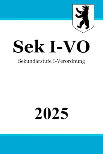 Sekundarstufe I-Verordnung - Sek I-VO Berlin: Verordnung über die Schularten und Bildungsgänge der Sekundarstufe I Sekundarstufe I-Verordnung - Sek I-VO Berlin: Verordnung über die Schularten und Bildungsgänge der Sekundarstufe I von Independently published