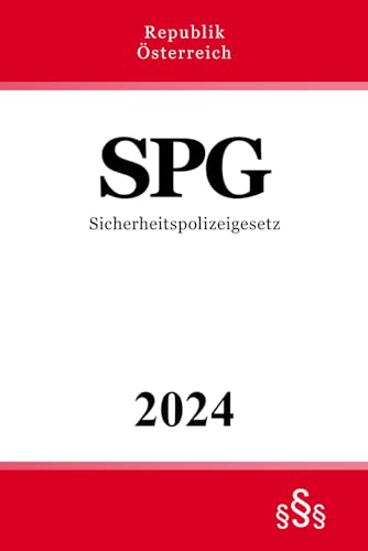 Sicherheitspolizeigesetz - SPG: Bundesgesetz über die Organisation der Sicherheitsverwaltung und die Ausübung der Sicherheitspolizei von Independently published