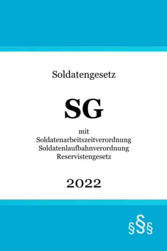 Soldatengesetz SG: mit Soldatenarbeitszeitverordnung - Soldatenlaufbahnverordnung - Reservistengesetz | Soldatenrecht Soldatengesetz SG: mit Soldatenarbeitszeitverordnung - Soldatenlaufbahnverordnung - Reservistengesetz | Soldatenrecht von Independently published
