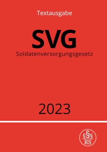 Soldatenversorgungsgesetz - SVG 2023: Gesetz über die Versorgung für die früheren Soldaten der Bundeswehr und ihre Hinterbliebenen: Gesetz über die ... der Bundeswehr und ihre Hinterbliebenen.DE Soldatenversorgungsgesetz - SVG 2023: Gesetz über die Versorgung für die früheren Soldaten der Bundeswehr und ihre Hinterbliebenen: Gesetz über die ... der Bundeswehr und ihre Hinterbliebenen.DE