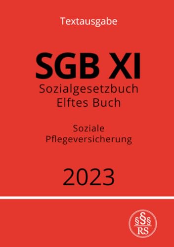 Sozialgesetzbuch - Elftes Buch - SGB XI - Soziale Pflegeversicherung 2023: DE Sozialgesetzbuch - Elftes Buch - SGB XI - Soziale Pflegeversicherung 2023: DE