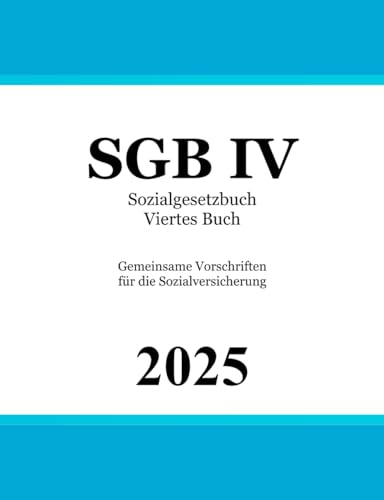 Sozialgesetzbuch Viertes Buch - SGB IV: Gemeinsame Vorschriften für die Sozialversicherung Sozialgesetzbuch Viertes Buch - SGB IV: Gemeinsame Vorschriften für die Sozialversicherung