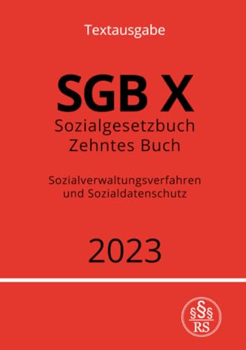 Sozialgesetzbuch - Zehntes Buch - SGB X - Sozialverwaltungsverfahren und Sozialdatenschutz 2023: DE Sozialgesetzbuch - Zehntes Buch - SGB X - Sozialverwaltungsverfahren und Sozialdatenschutz 2023: DE