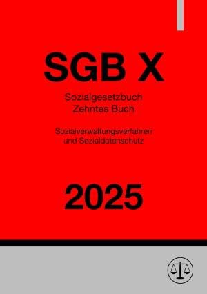 Sozialgesetzbuch - Zehntes Buch - Sozialverwaltungsverfahren und Sozialdatenschutz - SGB X 2025: DE Sozialgesetzbuch - Zehntes Buch - Sozialverwaltungsverfahren und Sozialdatenschutz - SGB X 2025: DE von epubli