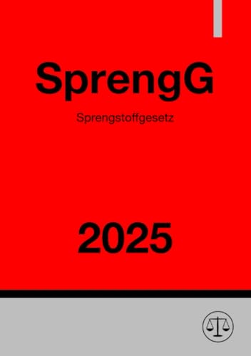 Sprengstoffgesetz - SprengG 2025: DE Sprengstoffgesetz - SprengG 2025: DE von epubli