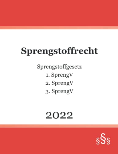 Sprengstoffrecht 2022: Sprengstoffgesetz - 1. SprengV - 2. SprengV - 3. SprengV von Independently published