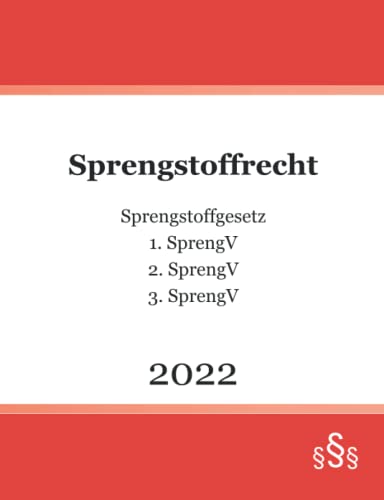 Sprengstoffrecht 2022: Sprengstoffgesetz - 1. SprengV - 2. SprengV - 3. SprengV Sprengstoffrecht 2022: Sprengstoffgesetz - 1. SprengV - 2. SprengV - 3. SprengV von Independently published
