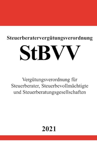 Steuerberatervergütungsverordnung (StBVV): Vergütungsverordnung für Steuerberater, Steuerbevollmächtigte und Steuerberatungsgesellschaften von epubli