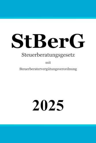 Steuerberatungsgesetz mit Steuerberatervergütungsverordnung: StBerG | StBVV | Vergütungsverordnung für Steuerberater, Steuerbevollmächtigte und Steuerberatungsgesellschaften von Independently published