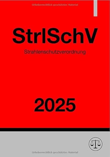 Strahlenschutzverordnung - StrlSchV 2025: Verordnung zum Schutz vor der schädlichen Wirkung ionisierender Strahlung Strahlenschutzverordnung - StrlSchV 2025: Verordnung zum Schutz vor der schädlichen Wirkung ionisierender Strahlung von epubli