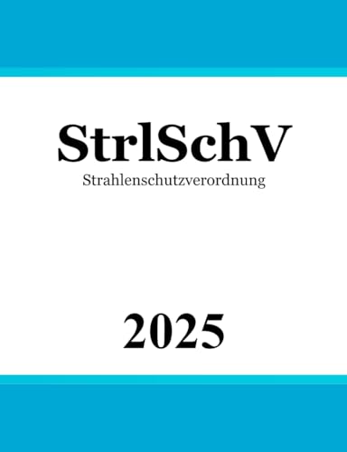 Strahlenschutzverordnung - StrlSchV Strahlenschutzverordnung - StrlSchV von Independently published