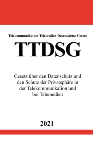 Telekommunikation-Telemedien-Datenschutz-Gesetz (TTDSG): Gesetz über den Datenschutz und den Schutz der Privatsphäre in der Telekommunikation und bei Telemedien von Neopubli GmbH