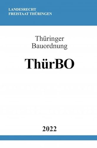 Thüringer Bauordnung ThürBO 2022: DE Thüringer Bauordnung ThürBO 2022: DE