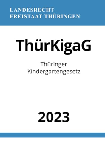 Thüringer Kindergartengesetz - ThürKigaG 2023 Thüringer Kindergartengesetz - ThürKigaG 2023
