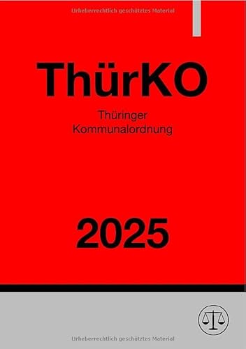 Thüringer Kommunalordnung - ThürKO 2025: Thüringer Gemeinde- und Landkreisordnung Thüringer Kommunalordnung - ThürKO 2025: Thüringer Gemeinde- und Landkreisordnung von epubli