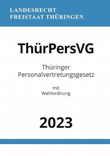 Thüringer Personalvertretungsgesetz - ThürPersVG 2023: mit Wahlordnung