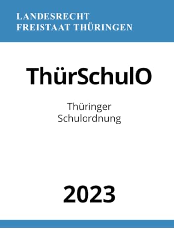 Thüringer Schulordnung - ThürSchulO 2023: DE Thüringer Schulordnung - ThürSchulO 2023: DE von epubli