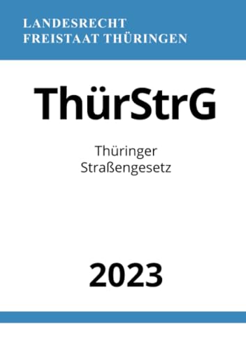 Thüringer Straßengesetz - ThürStrG 2023: DE Thüringer Straßengesetz - ThürStrG 2023: DE von epubli