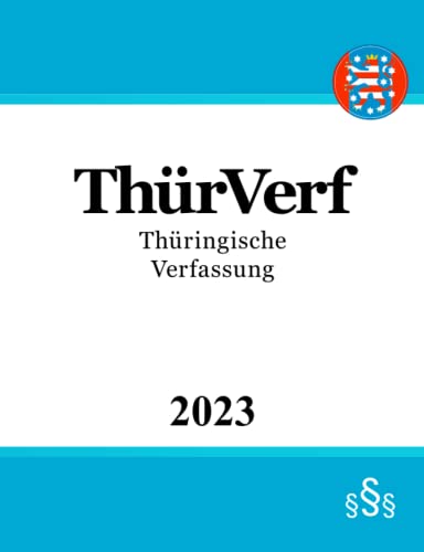 Thüringische Verfassung - ThürVerf: Verfassung des Freistaats Thüringen Thüringische Verfassung - ThürVerf: Verfassung des Freistaats Thüringen von Independently published