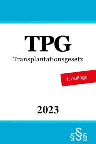 Transplantationsgesetz TPG: Gesetz über die Spende, Entnahme und Übertragung von Organen und Geweben von Independently published