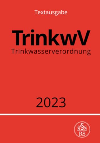 Trinkwasserverordnung - TrinkwV 2023: Verordnung über die Qualität von Wasser für den menschlichen Gebrauch: Verordnung über die Qualität von Wasser für den menschlichen Gebrauch.DE